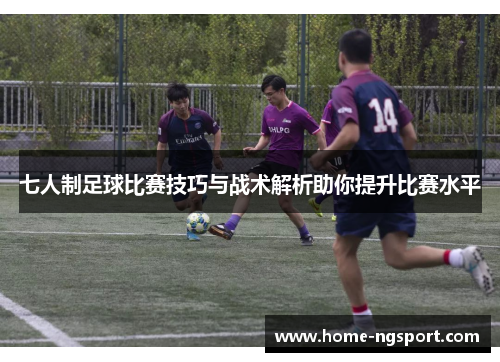七人制足球比赛技巧与战术解析助你提升比赛水平